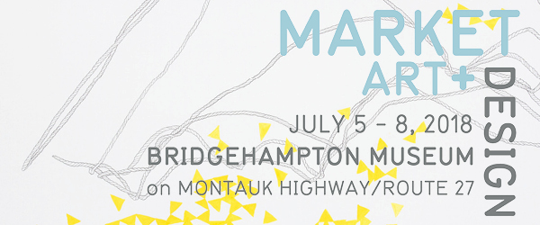 Market Art + Design Show. Bridgehampton NY July 5-8, 2018